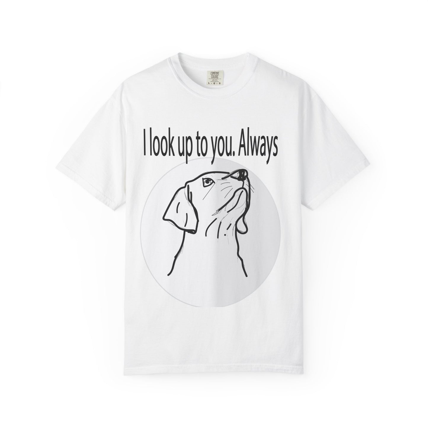 Dog Lovers T-Shirt — “I Look Up to You. Always” Graphic Tee