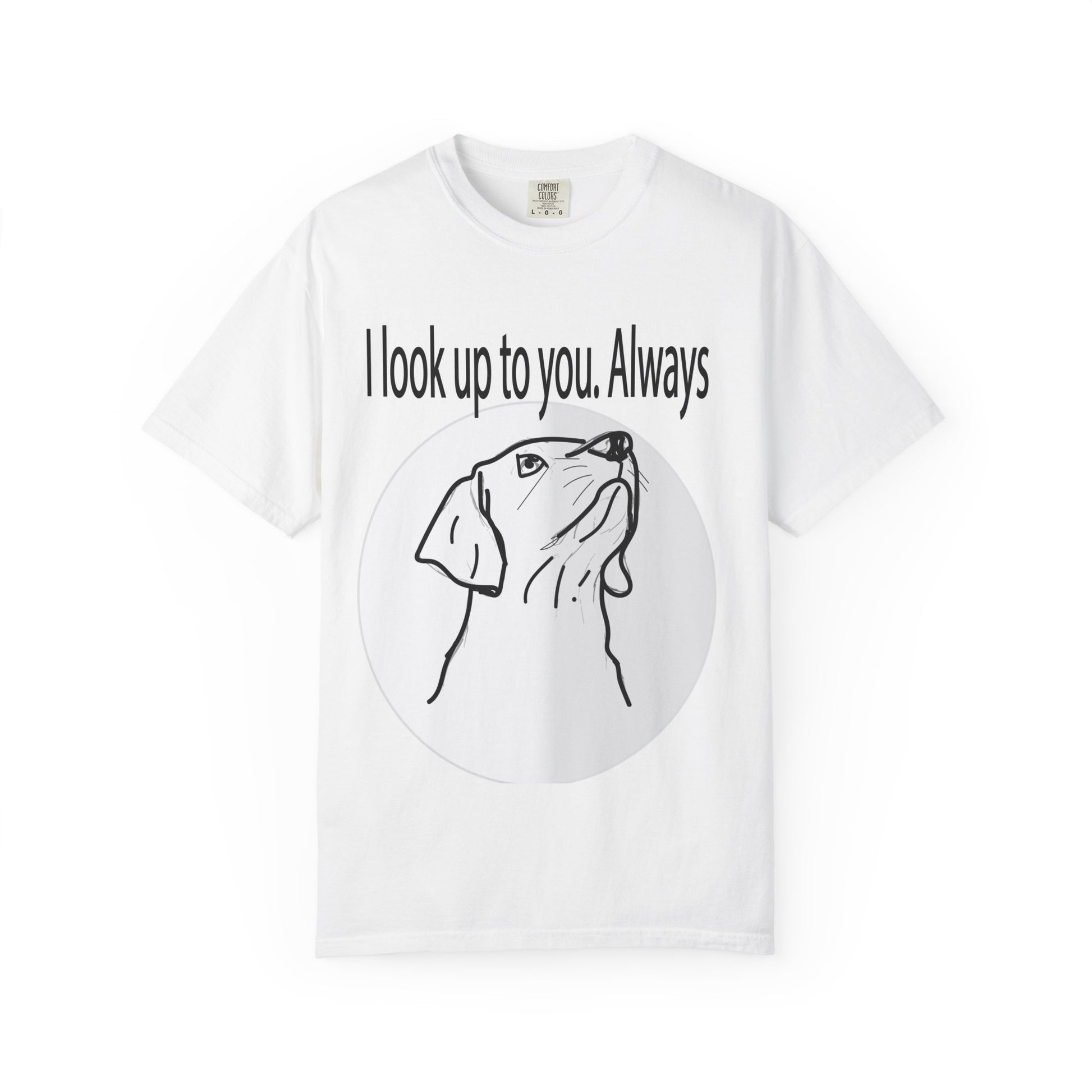 Dog Lovers T-Shirt — “I Look Up to You. Always” Graphic Tee