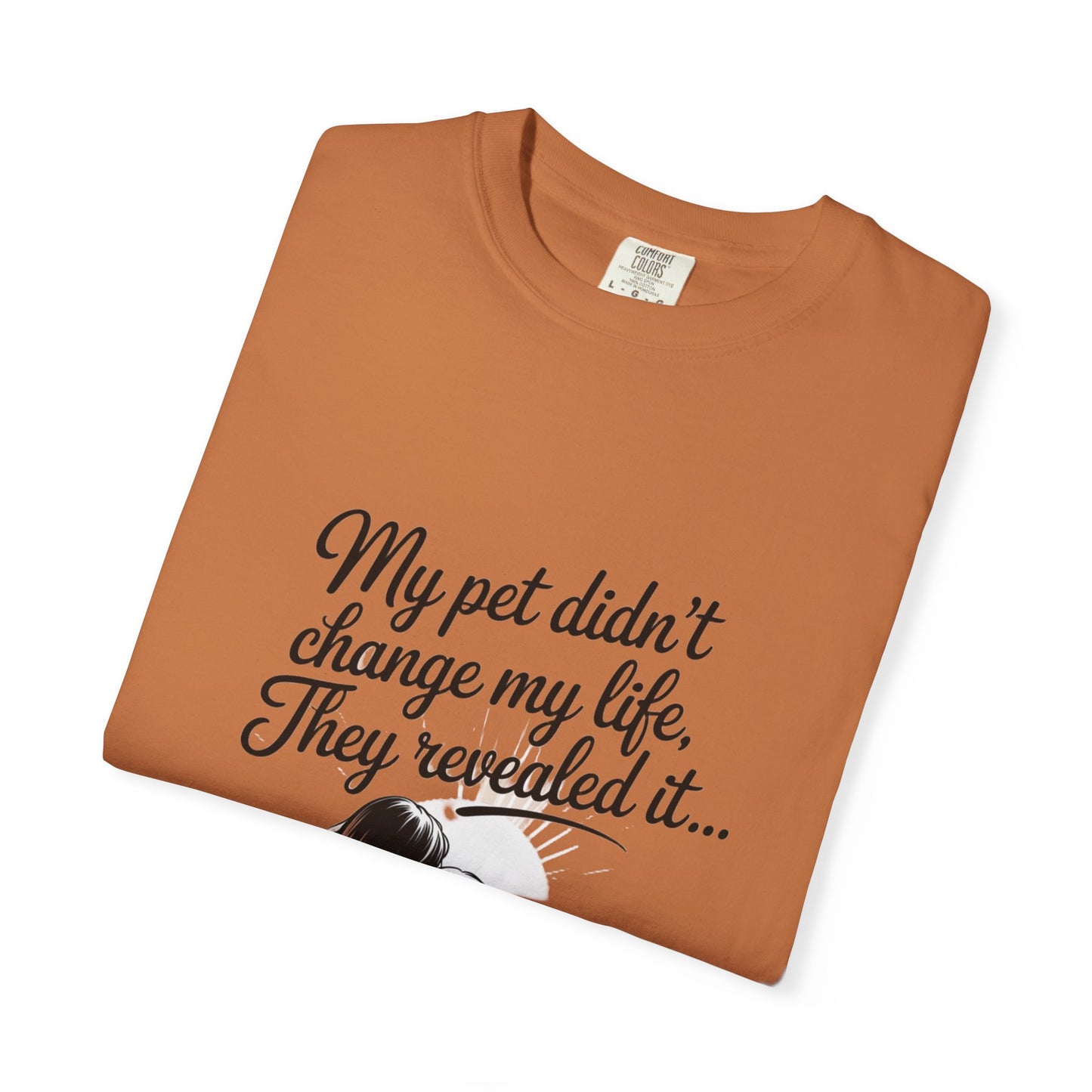 My Pet Didn’t Change My Life, They Revealed It – Soulful Pet Lover Quote T-Shirt, Casual Wear for Pet Lovers Yam